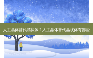人工晶体替代晶状体？人工晶体替代晶状体有哪些