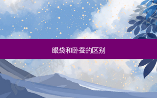 眼袋和卧蚕的区别