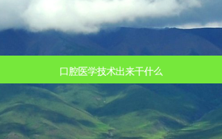 口腔医学技术出来干什么