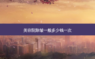 美容院除皱一般多少钱一次