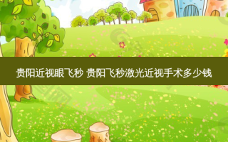 贵阳近视眼飞秒 贵阳飞秒激光近视手术多少钱