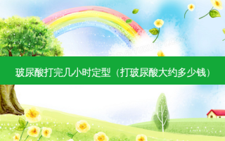 玻尿酸打完几小时定型（打玻尿酸大约多少钱）