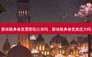 膨体隆鼻修复需要取出来吗，膨体隆鼻修复难度大吗
