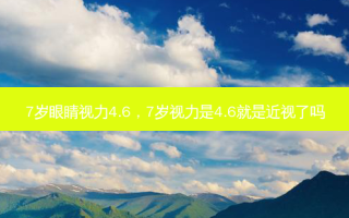 7岁眼睛视力4.6，7岁视力是4.6就是近视了吗