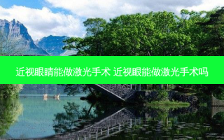 近视眼睛能做激光手术 近视眼能做激光手术吗