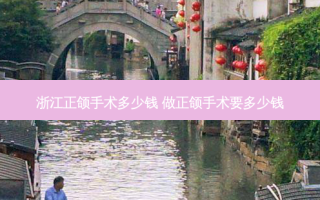 浙江正颌手术多少钱 做正颌手术要多少钱