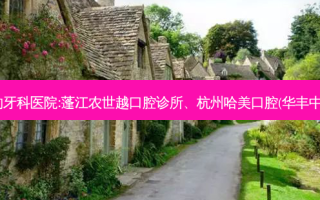 国内排名前3的牙科医院:蓬江农世越口腔诊所、杭州哈美口腔(华丰中路店)上榜多年