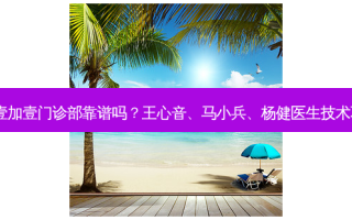 芜湖壹加壹门诊部靠谱吗？王心音、马小兵、杨健医生技术不错！