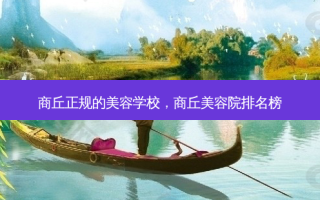 商丘正规的美容学校，商丘美容院排名榜