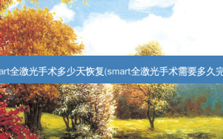  *** art全激光手术多少天恢复( *** art全激光手术需要多久完成)
