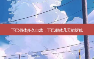 下巴假体多久自然，下巴假体几天能拆线
