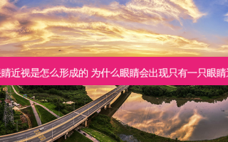 一只眼睛近视是怎么形成的 为什么眼睛会出现只有一只眼睛近视呢