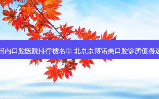 国内口腔医院排行榜名单 北京京博诺美口腔诊所值得选
