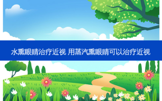 水熏眼睛近视 用蒸汽熏眼睛可以近视