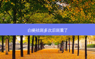 白瓷祛斑多次后斑重了