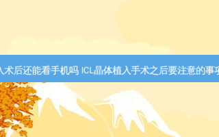 晶体植入术后还能看手机吗 ICL晶体植入手术之后要注意的事项有哪些
