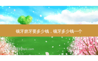 镶牙磨牙要多少钱，镶牙多少钱一个