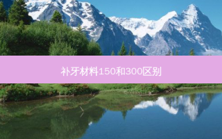 补牙材料150和300区别