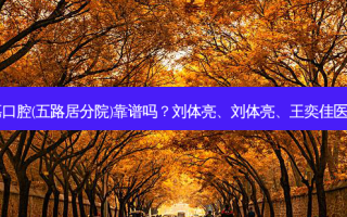 北京雅德嘉口腔(五路居分院)靠谱吗？刘体亮、刘体亮、王奕佳医生怎么样？