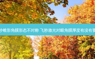 飞秒锥形角膜形态不对称 飞秒激光对眼角膜厚度有没有要求
