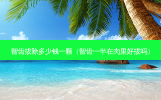 智齿拔除多少钱一颗（智齿一半在肉里好拔吗）