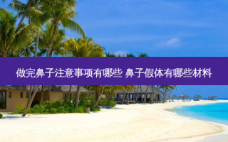 做完鼻子注意事项有哪些 鼻子假体有哪些材料