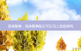 假体隆胸，假体隆胸取出可以马上放假体吗