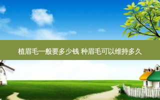 植眉毛一般要多少钱 种眉毛可以维持多久