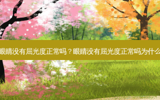 眼睛没有屈光度正常吗？眼睛没有屈光度正常吗为什么