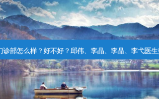 昆明时光门诊部怎么样？好不好？邱伟、李晶、李晶、李弋医生技术好吗？