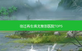 宿迁再生填充整形医院TOP5