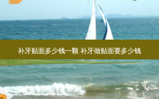 补牙贴面多少钱一颗 补牙做贴面要多少钱