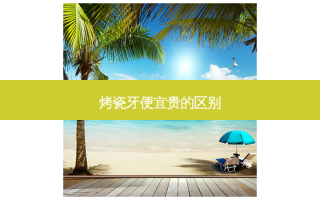 烤瓷牙便宜贵的区别