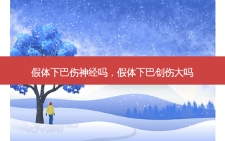 假体下巴伤神经吗，假体下巴创伤大吗