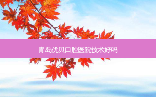 青岛优贝口腔医院技术好吗