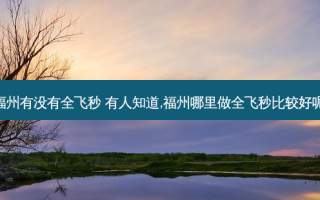 福州有没有全飞秒 有人知道,福州哪里做全飞秒比较好呢