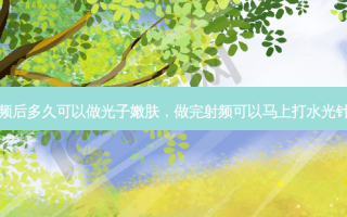 射频后多久可以做光子嫩肤，做完射频可以马上打水光针吗