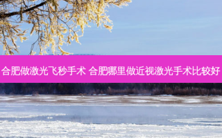合肥做激光飞秒手术 合肥哪里做近视激光手术比较好