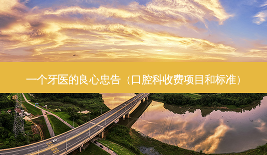 一个牙医的良心忠告(口腔科收费项目和标准)-第1张图片-容颜讯 一个牙医的良心忠告(口腔科收费项目和标准)-第1张图片-容颜讯