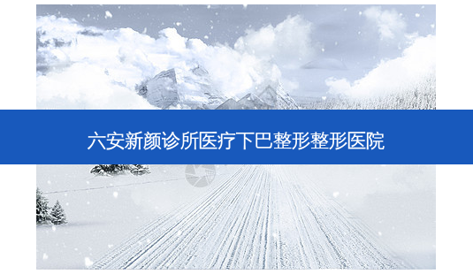 六安新颜诊所医疗下巴整形整形医院-第1张图片-容颜讯