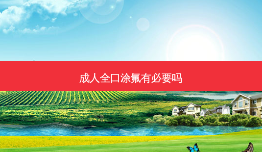 成人全口涂氟有必要吗-第1张图片-容颜讯 成人全口涂氟有必要吗-第1张图片-容颜讯