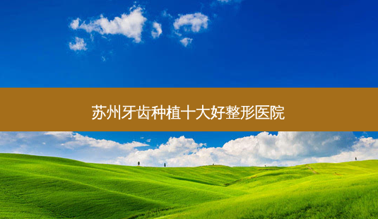 苏州牙齿种植十大好整形医院-第1张图片-容颜讯 苏州牙齿种植十大好整形医院-第1张图片-容颜讯