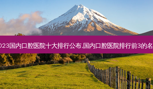 2023国内口腔医院十大排行公布,国内口腔医院排行前3的名单-第1张图片-容颜讯 2023国内口腔医院十大排行公布,国内口腔医院排行前3的名单-第1张图片-容颜讯