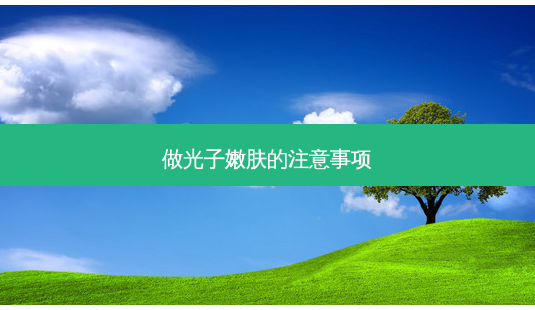 做光子嫩肤的注意事项-第1张图片-容颜讯