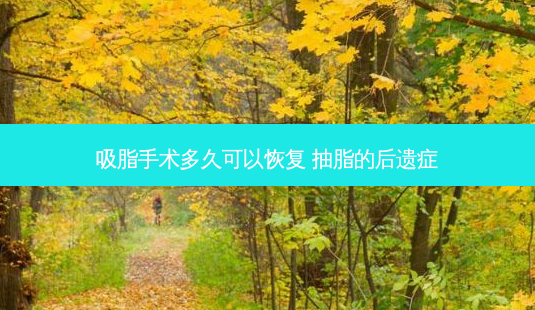 吸脂手术多久可以恢复 抽脂的后遗症-第1张图片-容颜讯 吸脂手术多久可以恢复 抽脂的后遗症-第1张图片-容颜讯