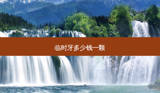 临时牙多少钱一颗-第1张图片-容颜讯 临时牙多少钱一颗-第1张图片-容颜讯
