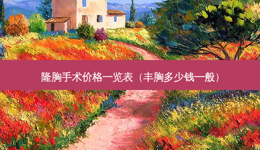 隆胸手术价格一览表(丰胸多少钱一般)-第1张图片-容颜讯 隆胸手术价格一览表(丰胸多少钱一般)-第1张图片-容颜讯