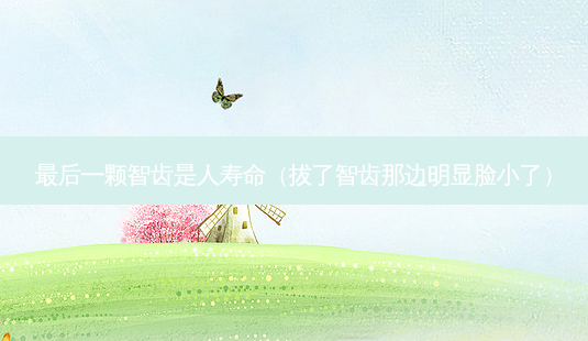 后一颗智齿是人寿命(拔了智齿那边明显脸小了)-第1张图片-容颜讯 后一颗智齿是人寿命(拔了智齿那边明显脸小了)-第1张图片-容颜讯