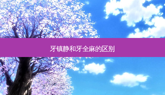 牙镇静和牙全麻的区别-第1张图片-容颜讯