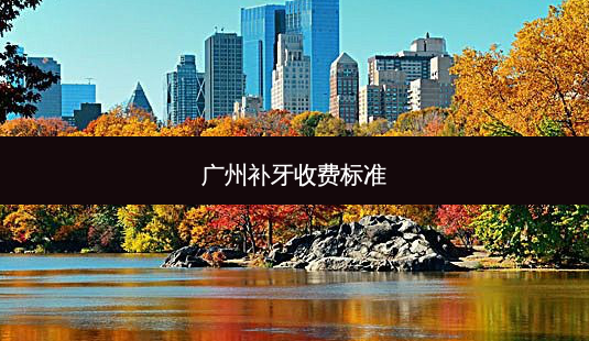 广州补牙收费标准-第1张图片-容颜讯 广州补牙收费标准-第1张图片-容颜讯
